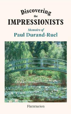 Discovering the Impressionists: Memoirs of Paul Durand-Ruel - Flavie Durand-Ruel,Paul-Louis Durand-Ruel - cover