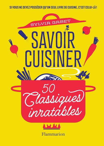 Savoir cuisiner. 50 Classiques inratables