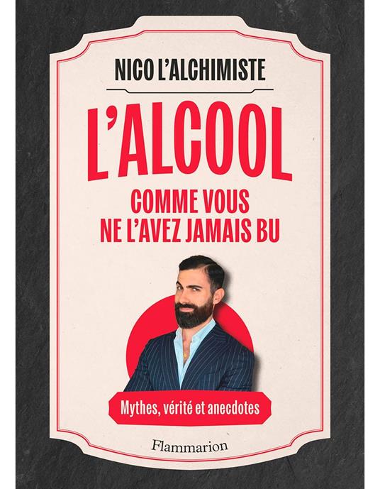L'Alcool comme vous ne l'avez jamais bu : Mythes, vérités et anecdotes