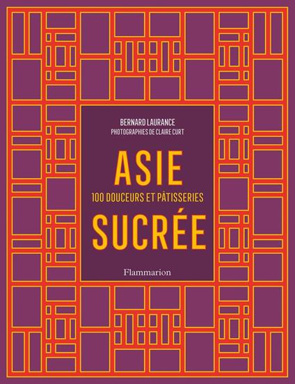 Asie sucrée. 100 douceurs et pâtisseries