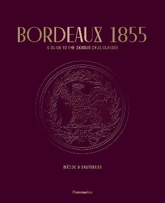 Bordeaux 1855: A Guide to the Grands Crus Classés, Médoc & Sauternes - Conseil des Grands Crus Classés - cover