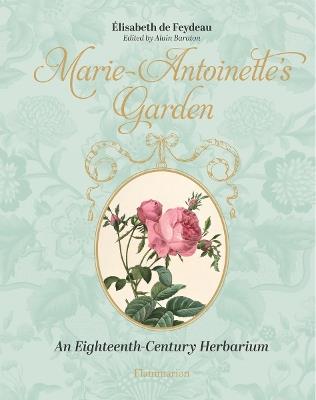 Marie-Antoinette's Garden: An Eighteenth-Century Herbarium - Elisabeth de Feydeau - cover