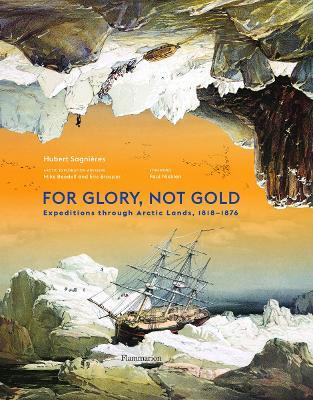 For Glory, Not Gold: Expeditions through Arctic Lands 1818-1876 - Hubert Sagnières - cover