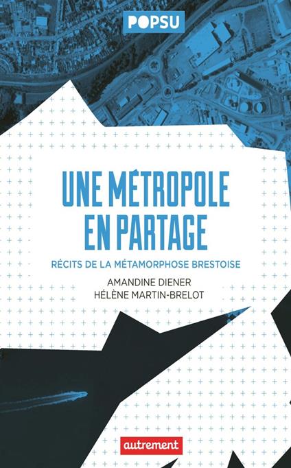Une métropole en partage. Récit de la métamorphose brestoise