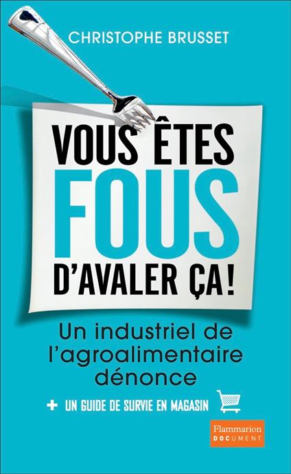 Vous êtes fous d'avaler ça ! Un industriel de l'agroalimentaire dénonce