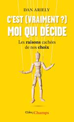 C'est (vraiment ?) moi qui décide. Les raisons cachées de nos choix