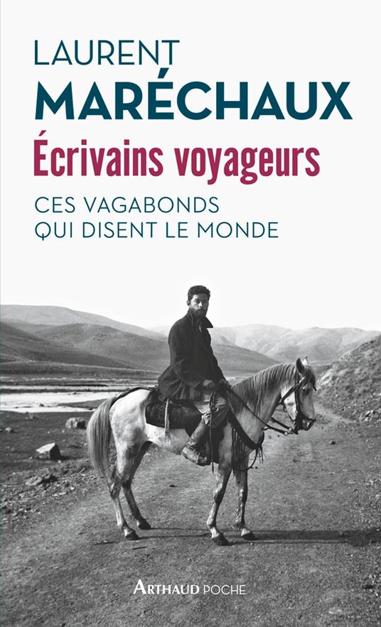 Écrivains voyageurs. Ces vagabonds qui disent le monde