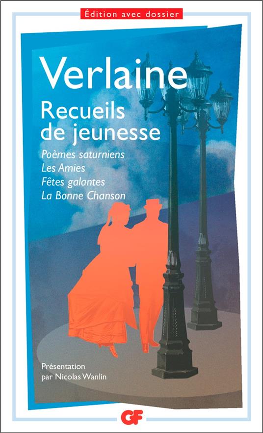 Recueils de jeunesse : Poèmes saturniens - Les Amies - Fêtes galantes - la Bonne Chanson
