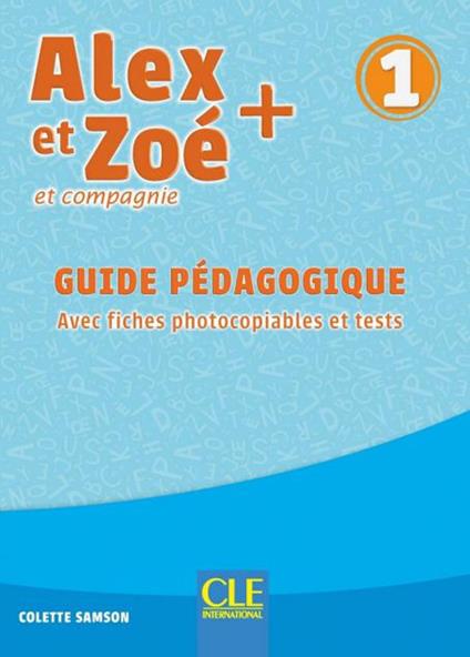 Alex et Zoé + et compagnie. Méthode de français. Niveau 1. Guide pédagogique - Colette Samson - copertina