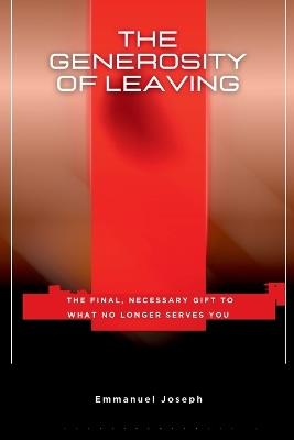 The Generosity of Leaving, The Final, Necessary Gift to What No Longer Serves You - Emmanuel Joseph - cover