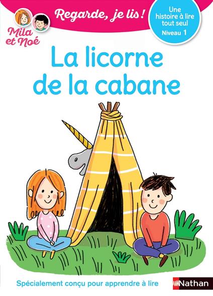 Regarde, je lis - Lecture CP Niveau 1 - La licorne de la cabane