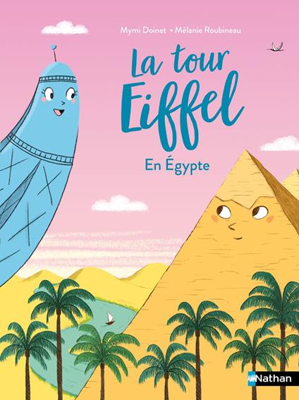 La tour Eiffel en Egypte - Lune Bleue Dès 6 ans - édition numérique - Mymi Doinet,Mélanie Roubineau - ebook