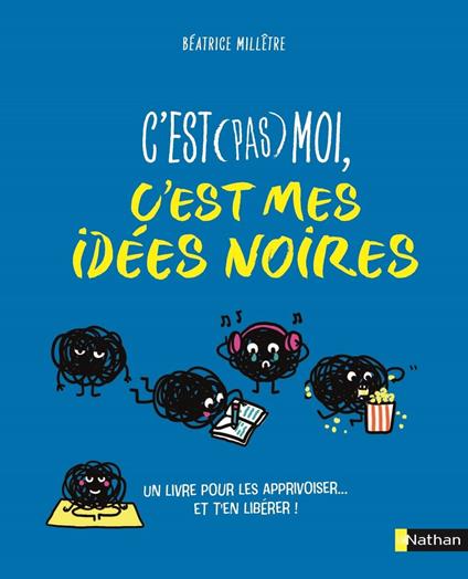 C'est pas moi, c'est mes idées noires - Une approche positive et bienveillante de la santé mentale des ados - dès 12 ans - Béatrice Millêtre,Clémentine LATRON - ebook