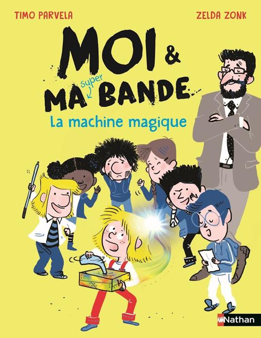 Moi et ma super bande - La machine magique - Aventures et fous rires à l'école ! - Dès 7 ans - Timo Parvela,Zonk Zelda,Johanna Kuningas - ebook