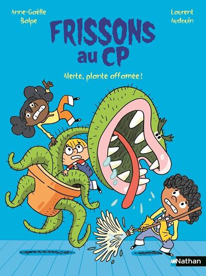 Frissons au CP : Alerte, plante affamée ! - la série CP pour trembler... de rire ! - dès 6 ans - Anne-Gaëlle Balpe,Laurent Audouin - ebook