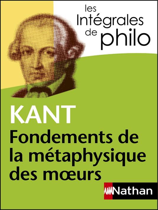 Kant, Fondements de la métaphysique des moeurs - Les intégrales de Philo