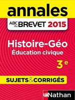 Annales ABC du BREVET 2015 Histoire-Géo Education civique 3e - Sujets & corrigés
