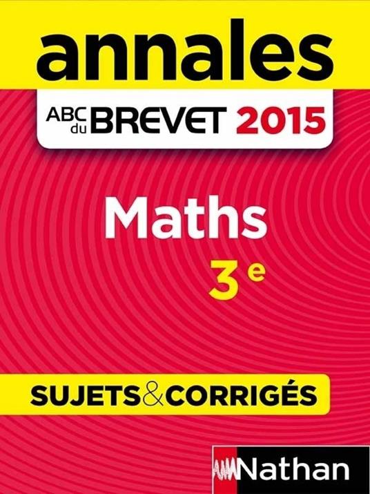 Annales ABC du BREVET 2015 Maths 3e - Sujets & corrigés