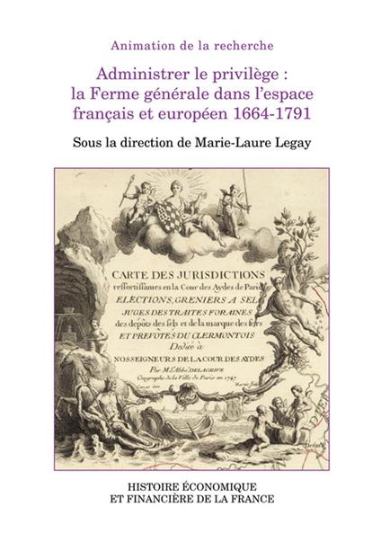 Administrer le privilège : la Ferme générale dans l’espace français et européen 1664-1791