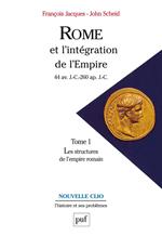 Rome et l'intégration de l'Empire (44 av. J.-C.-260 ap. J.-C.). Tome 1