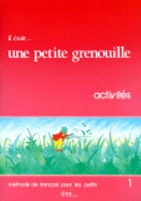 Il etait... une petite grenouille: Cahier d'activites 1 - Jacky Girardet,S. Toux,J. Shelle-Mervelay - cover