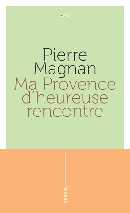 Ma Provence d'heureuse rencontre. Guide secret