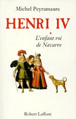 Henri IV - tome 1 - L'enfant roi de Navarre