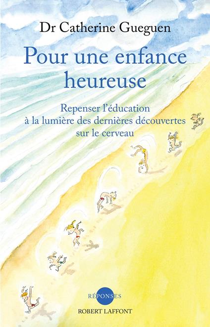 Pour une enfance heureuse - Repenser l'éducation à la lumière des dernières découvertes sur le cerve
