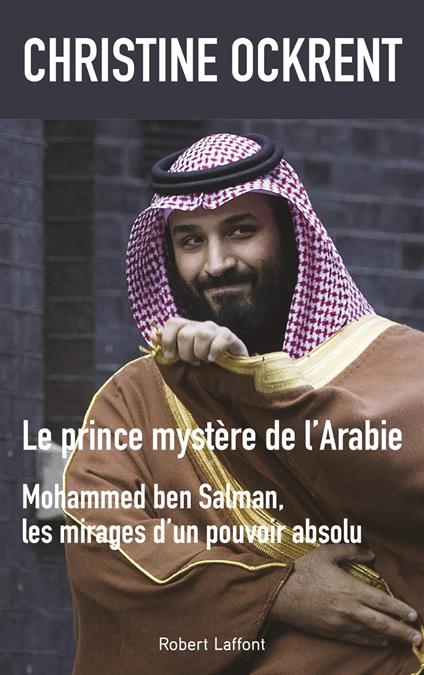 Le prince mystère de l'Arabie - Mohammed ben Salman, les mirages d'un pouvoir absolu