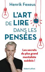 L'Art de lire dans les pensees - Les Secrets du plus grand mentaliste suedois !