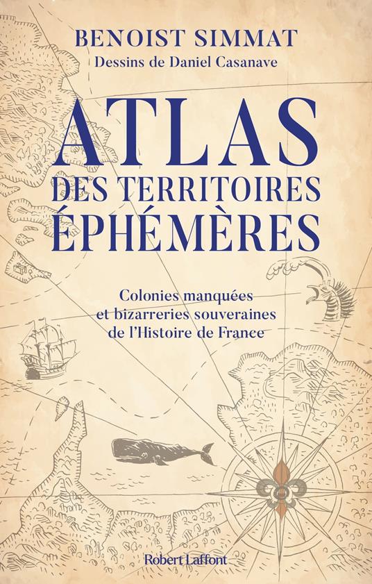 Atlas des territoires éphémères - Colonies manquées et bizarreries souveraines de l'Histoire de France