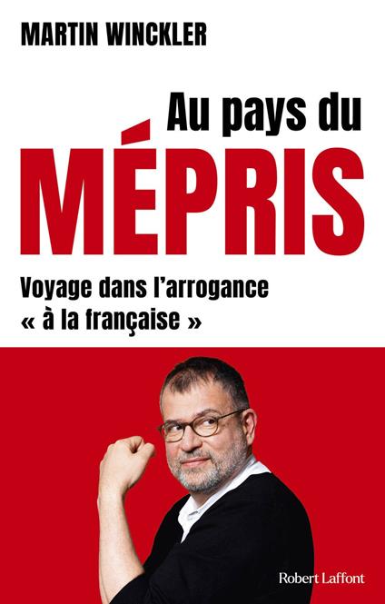 Au pays du mépris - Voyage dans l'arrogance "à lafrançaise"
