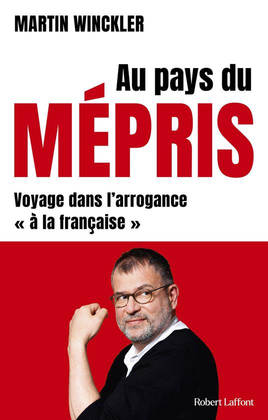 Au pays du mépris - Voyage dans l'arrogance "à lafrançaise"