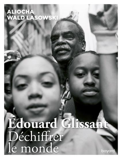 Edouard Glissant. Déchiffrer le monde