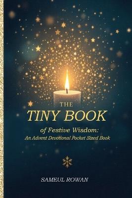 The Tiny Book of Festive Wisdom: Holiday-themed wisdom from classic authors, saints, thinkers about giving, gratitude, and light in dark times. - Sameul Rowan - cover