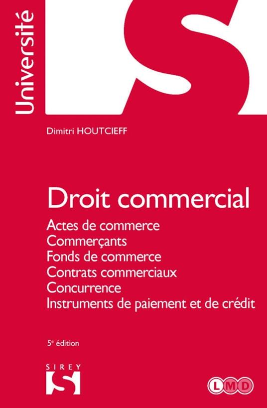 Droit commercial 5ed - Actes de commerce, commerçants, fonds de commerce, contrats commerciaux, concurrence, instruments de paiement