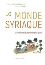 Le Monde Syriaque: Sur Les Routes d'Un Christianisme Ignore