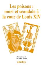 Les poisons : Mort et scandale à la cour de Louis XIV