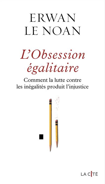 L'Obsession égalitaire - Comment la lutte contre les inégalités produit l'injustice