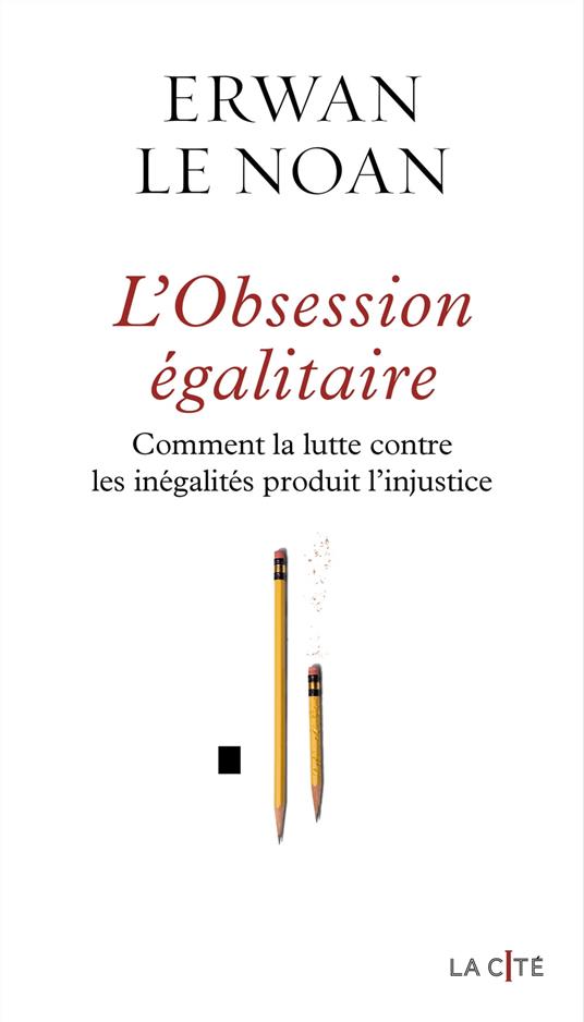 L'Obsession égalitaire - Comment la lutte contre les inégalités produit l'injustice