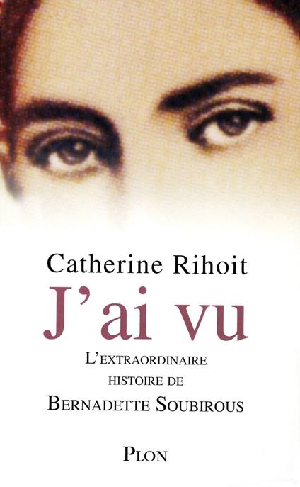 J'ai vu - L'extraordinaire histoire de BernadetteSoubirous