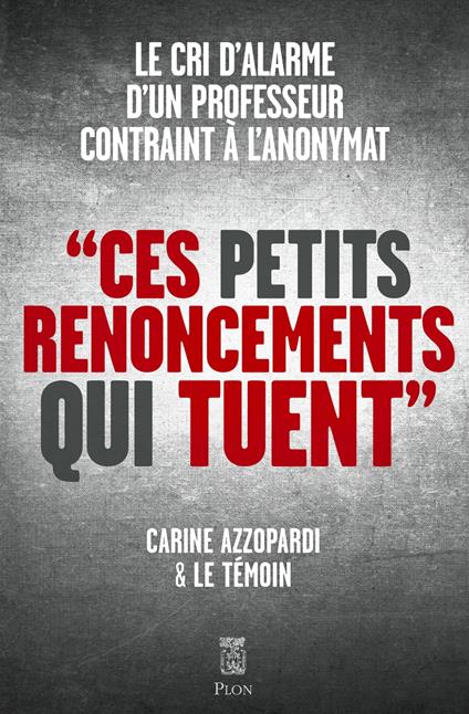 Ces petits renoncements qui tuent - Le cri d alarme d un professeur contraint à l anonymat