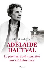 Adélaïde Hautval - La psychiatre qui a tenu tête aux médecins nazis