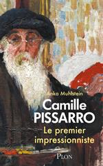 Camille Pissarro. Le premier impressionniste