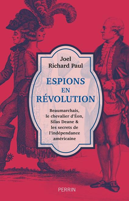 Espions en révolution - Beaumarchais, le chevalier d Eon, Silas Deane & les secrets de l'indépenda