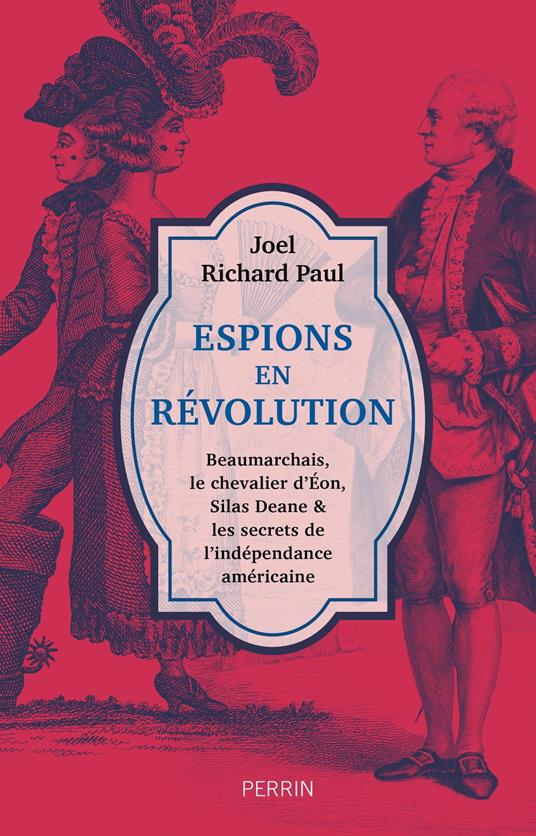 Espions en révolution - Beaumarchais, le chevalier d Eon, Silas Deane & les secrets de l'indépenda