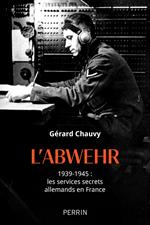 L'Abwehr - 1939-1945 : les services secrets allemands en France