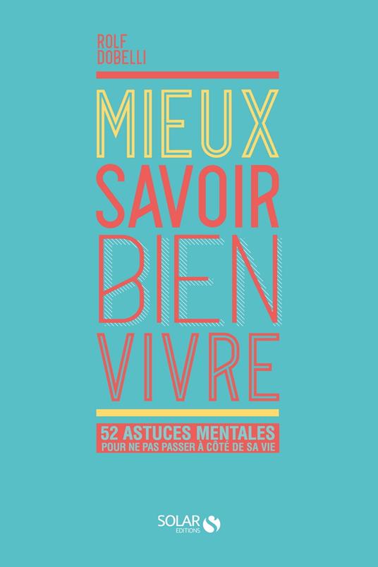 Mieux savoir bien vivre - 52 astuces mentales pour ne pas passer à côté de sa vie