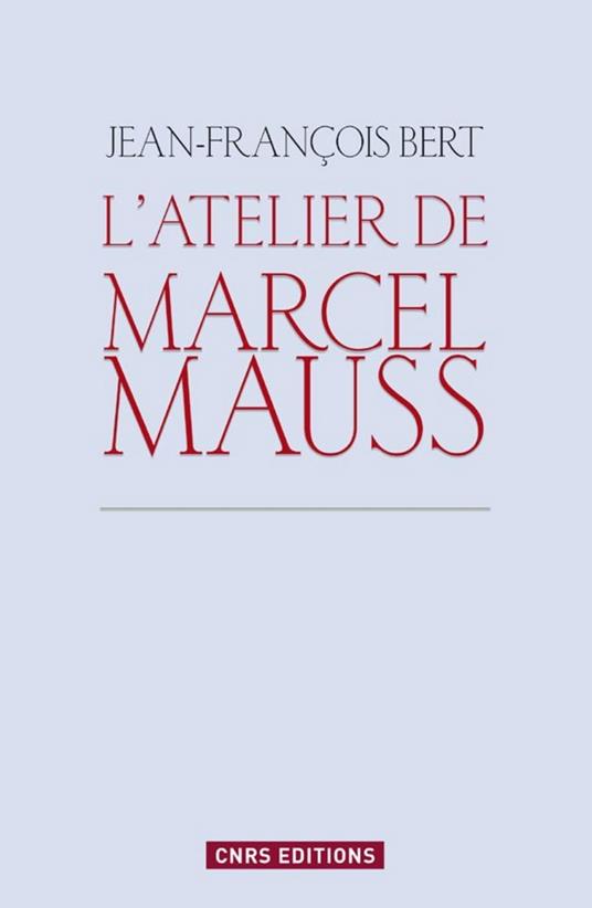 Atelier de Marcel Mauss. Un anthropologue paradoxal