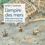 L'empire des mers - Atlas historique de France maritime